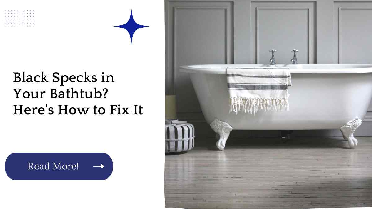 Black Specks in Your Bathtub? Here's How to Fix It