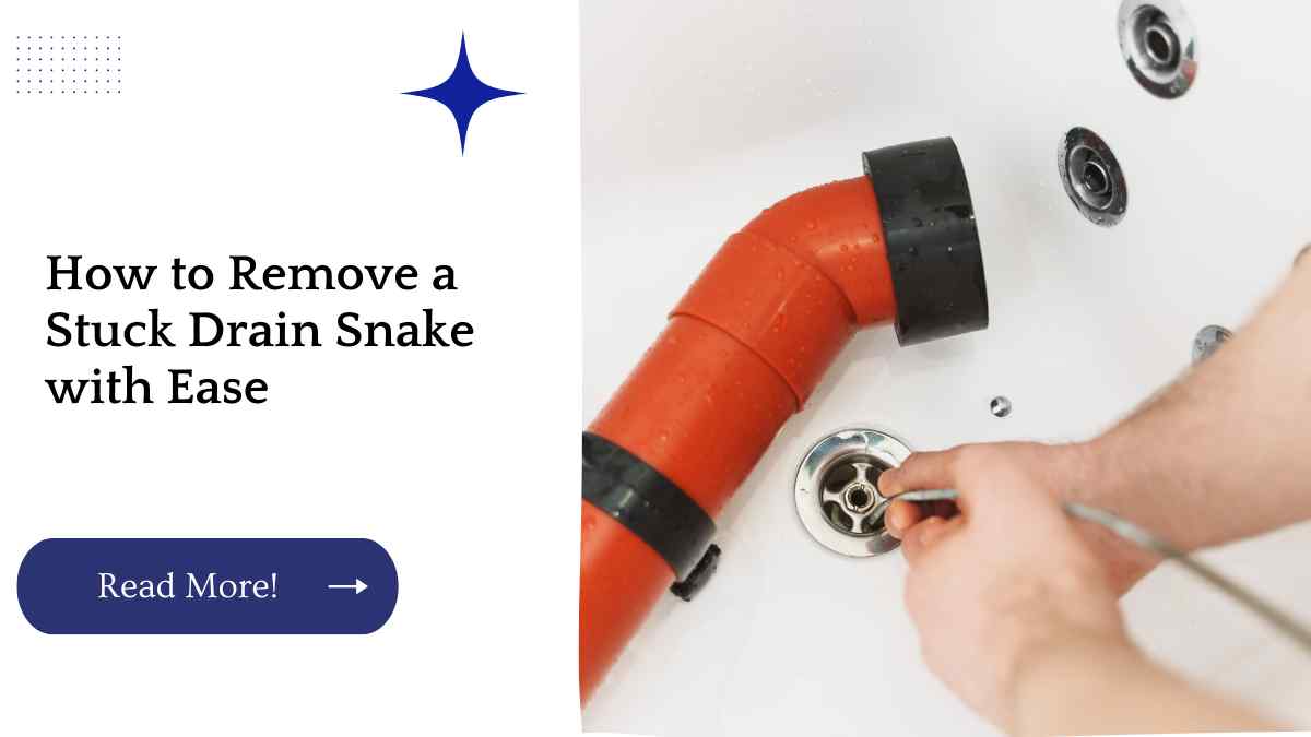 How to Remove a Stuck Drain Snake with Ease