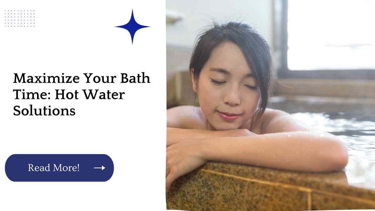 Maximize Your Bath Time: Hot Water Solutions