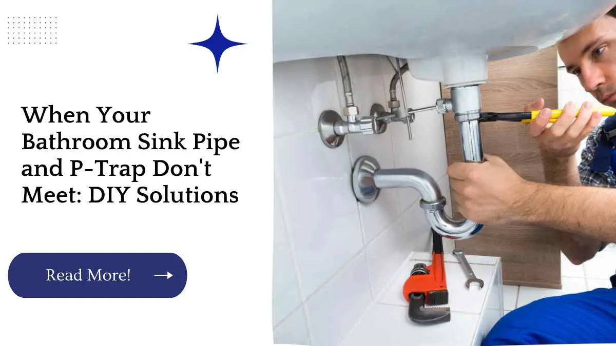 When Your Bathroom Sink Pipe and P-Trap Don't Meet: DIY Solutions